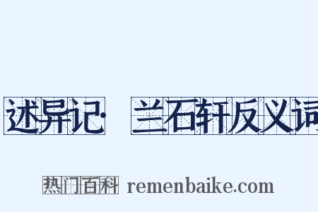 述异记·兰石轩反义词是什么意思的图片